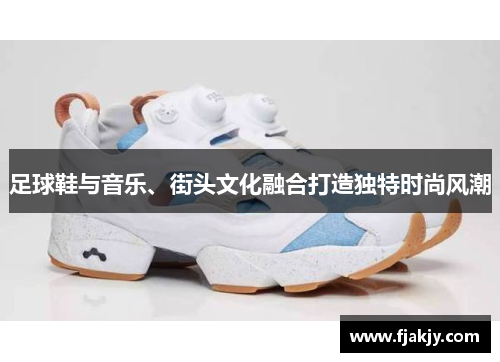 足球鞋与音乐、街头文化融合打造独特时尚风潮