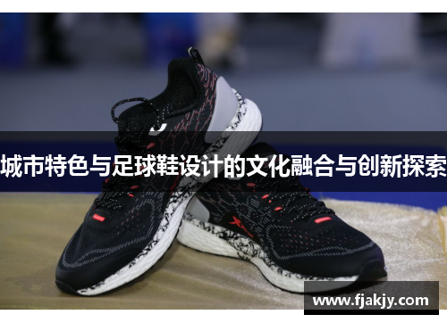 城市特色与足球鞋设计的文化融合与创新探索